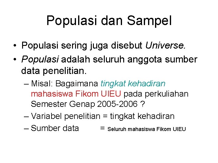 Populasi dan Sampel • Populasi sering juga disebut Universe. • Populasi adalah seluruh anggota