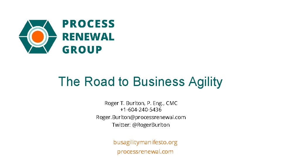 The Road to Business Agility Roger T. Burlton, P. Eng. , CMC +1 -604