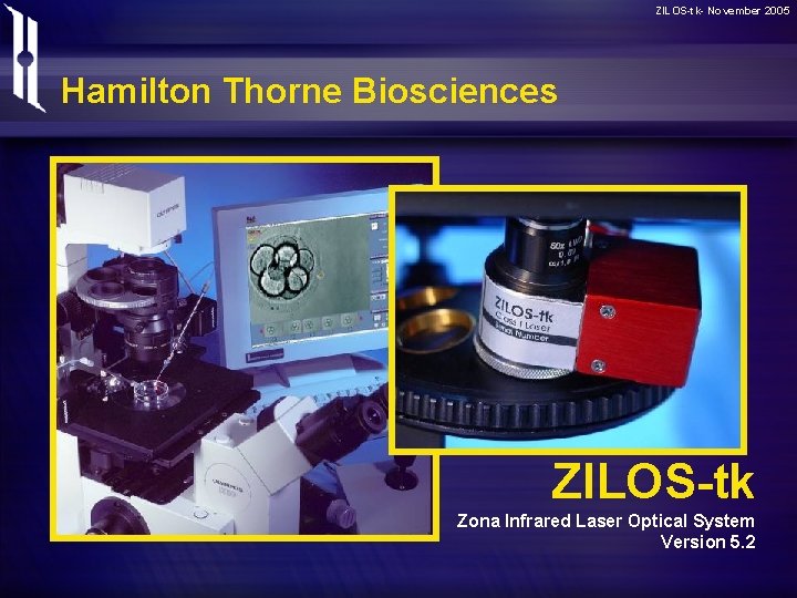 ZILOS-tk- November 2005 Hamilton Thorne Biosciences ZILOS-tk Zona Infrared Laser Optical System Version 5.