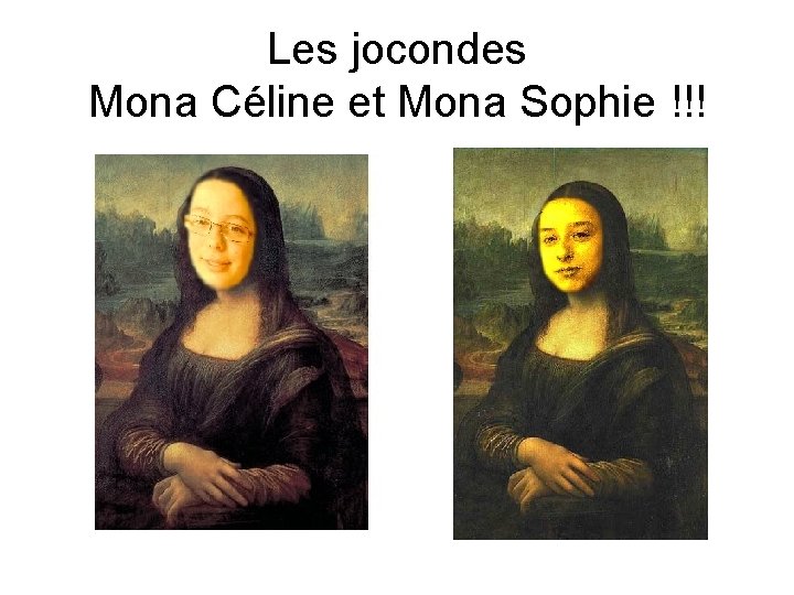 Les jocondes Mona Céline et Mona Sophie !!! 