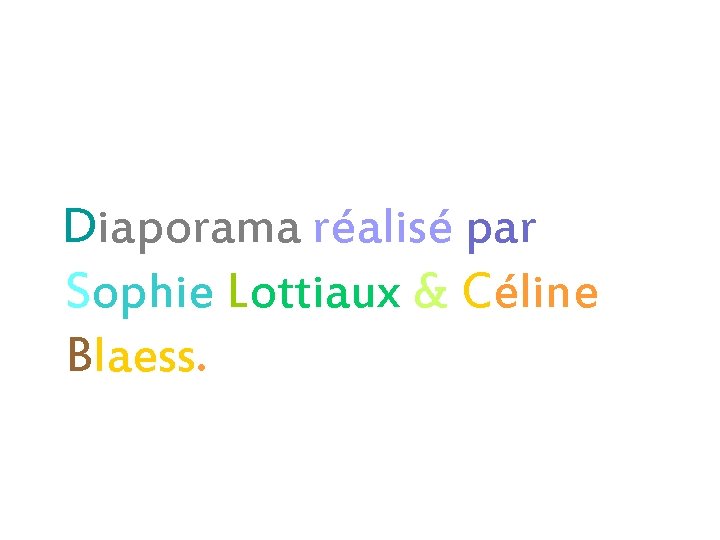 Diaporama réalisé par Sophie Lottiaux & Céline Blaess. 