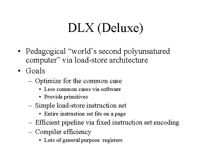 DLX (Deluxe) • Pedagogical “world’s second polyunsatured computer” via load-store architecture • Goals –