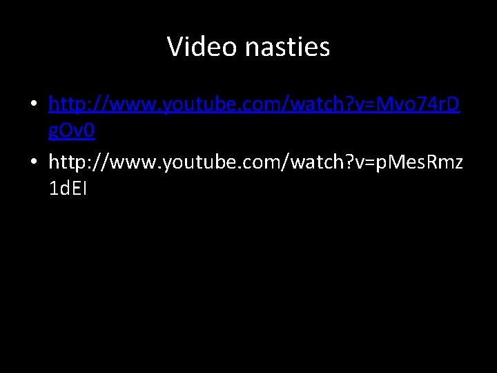 Video nasties • http: //www. youtube. com/watch? v=Mvo 74 r. D g. Ov 0