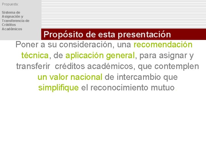 Propuesta: Sistema de Asignación y Transferencia de Créditos Académicos Propósito de esta presentación Poner