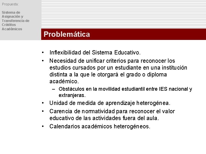 Propuesta: Sistema de Asignación y Transferencia de Créditos Académicos Problemática • Inflexibilidad del Sistema