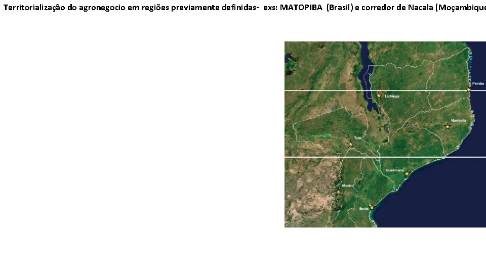 Territorialização do agronegocio em regiões previamente definidas- exs: MATOPIBA (Brasil) e corredor de Nacala