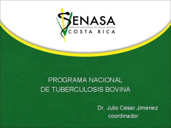 PROGRAMA NACIONAL DE TUBERCULOSIS BOVINA Dr. Julio Cesar Jimenez coordinador 