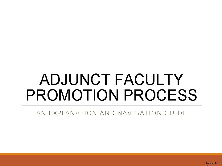 ADJUNCT FACULTY PROMOTION PROCESS AN EXPLANATION AND NAVIGATION GUIDE Revised 8 -6 - 