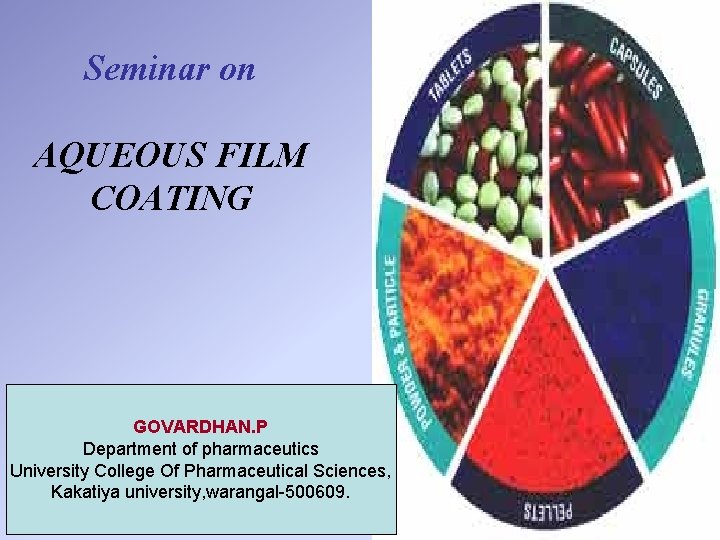 Seminar on AQUEOUS FILM COATING GOVARDHAN. P Department of pharmaceutics University College Of Pharmaceutical