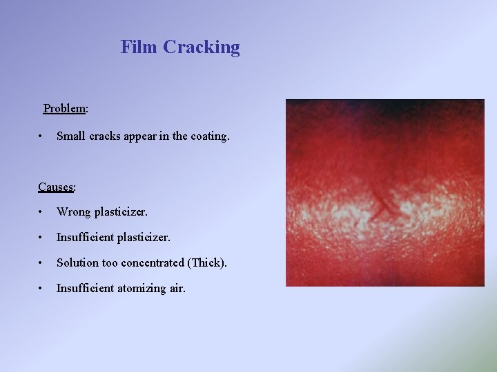 Film Cracking Problem: • Small cracks appear in the coating. Causes: • Wrong plasticizer.