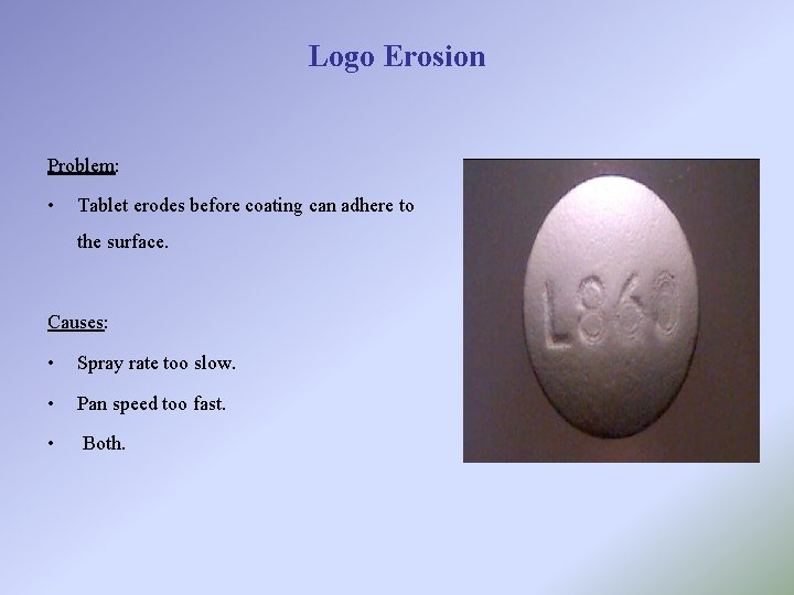 Logo Erosion Problem: • Tablet erodes before coating can adhere to the surface. Causes: