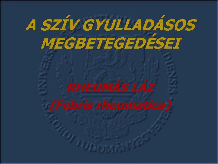 A SZÍV GYULLADÁSOS MEGBETEGEDÉSEI RHEUMÁS LÁZ (Febris rheumatica) 