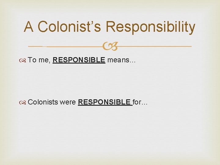 A Colonist’s Responsibility To me, RESPONSIBLE means… Colonists were RESPONSIBLE for… 