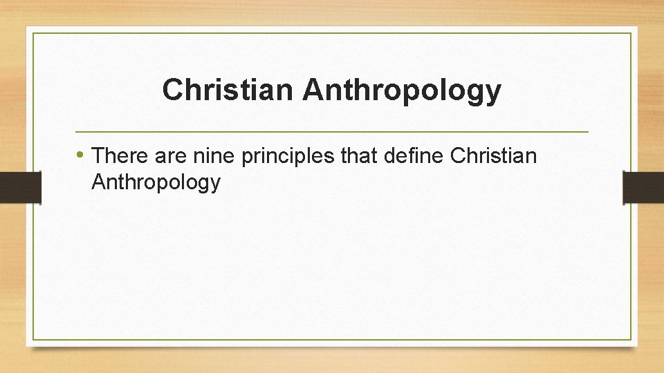 Christian Anthropology • There are nine principles that define Christian Anthropology 