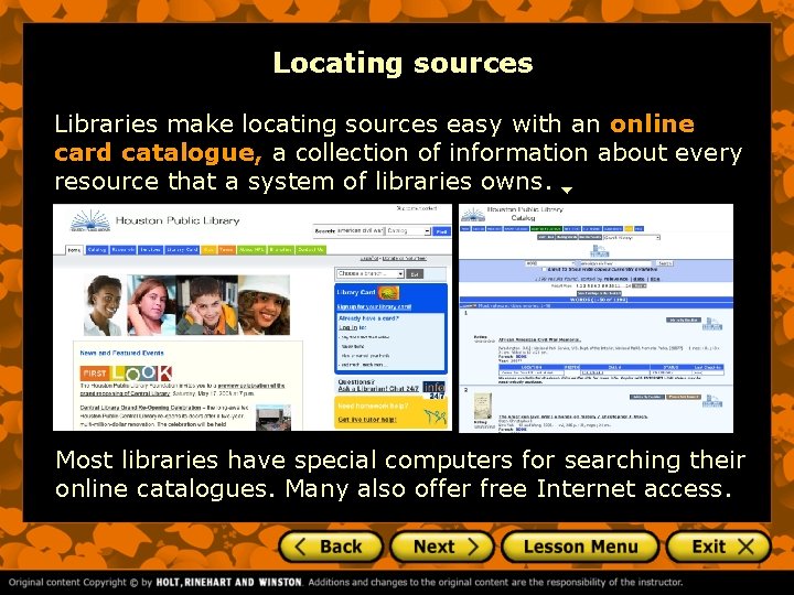 Locating sources Libraries make locating sources easy with an online card catalogue, a collection