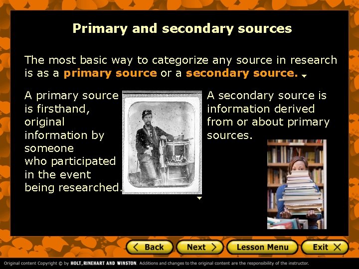 Primary and secondary sources The most basic way to categorize any source in research