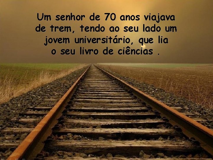 Um senhor de 70 anos viajava de trem, tendo ao seu lado um jovem
