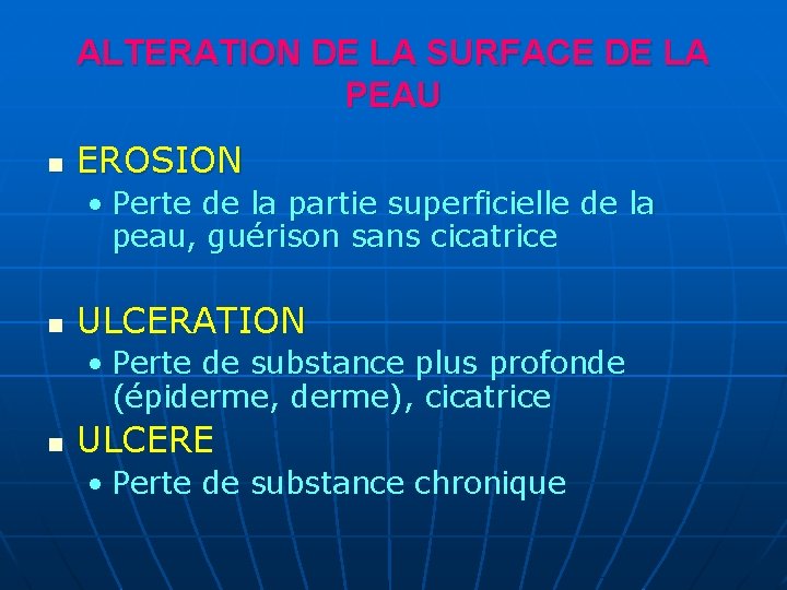 ALTERATION DE LA SURFACE DE LA PEAU n EROSION • Perte de la partie ALTERATION DE LA SURFACE DE LA PEAU n EROSION • Perte de la partie