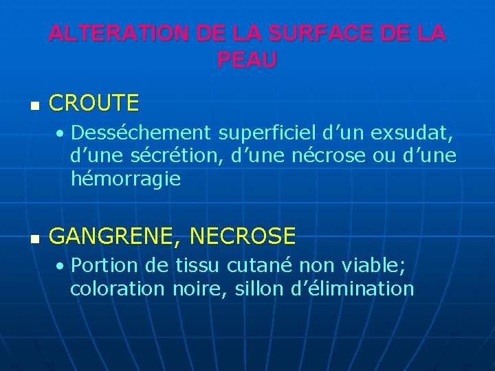 ALTERATION DE LA SURFACE DE LA PEAU n CROUTE • Desséchement superficiel d’un exsudat, ALTERATION DE LA SURFACE DE LA PEAU n CROUTE • Desséchement superficiel d’un exsudat,