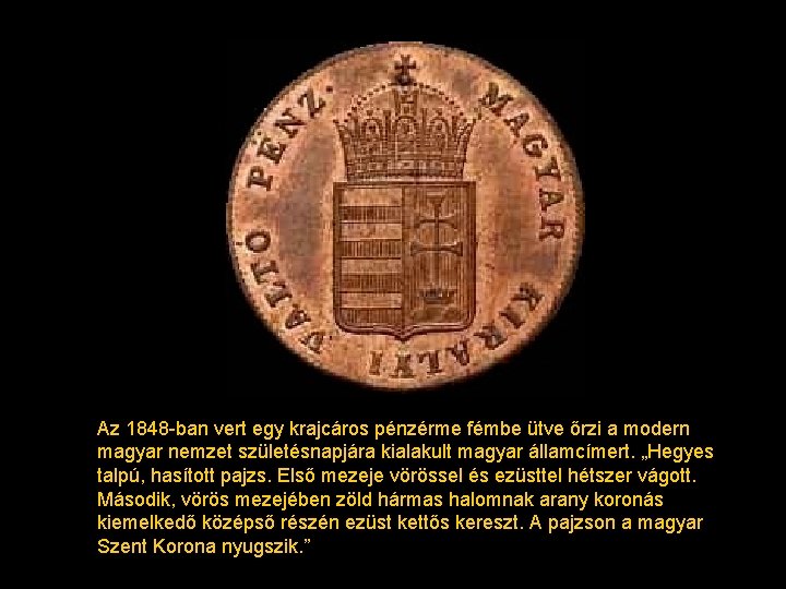 Az 1848 -ban vert egy krajcáros pénzérme fémbe ütve őrzi a modern magyar nemzet