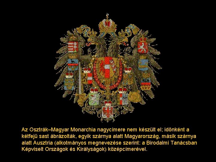 Az Osztrák–Magyar Monarchia nagycímere nem készült el; időnként a kétfejű sast ábrázolták, egyik szárnya