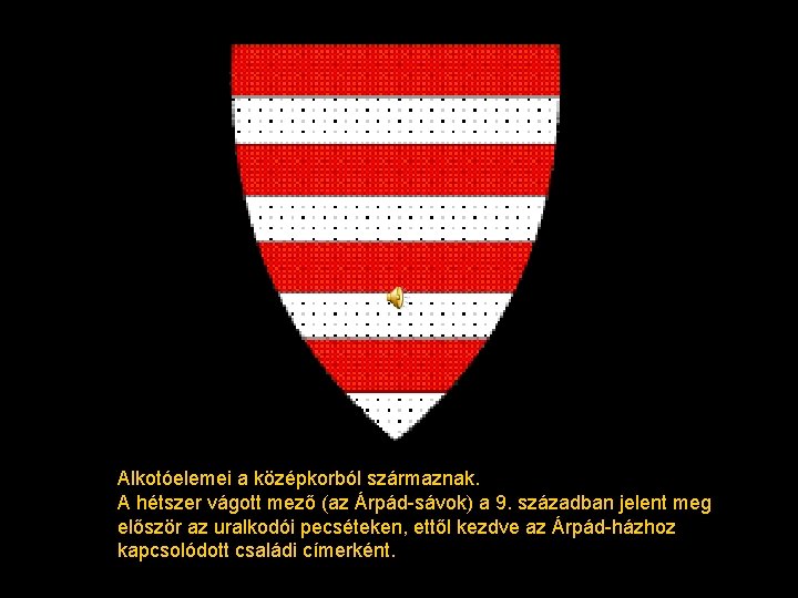 Alkotóelemei a középkorból származnak. A hétszer vágott mező (az Árpád-sávok) a 9. században jelent