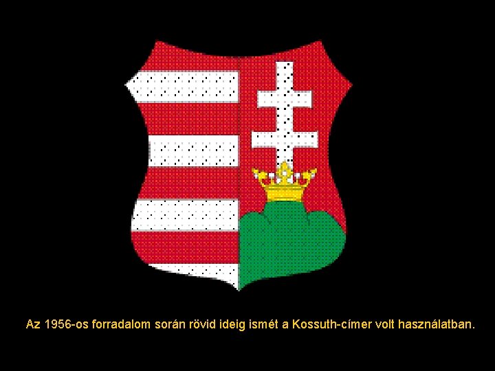 Az 1956 -os forradalom során rövid ideig ismét a Kossuth-címer volt használatban. 