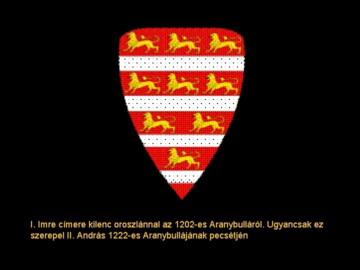 I. Imre címere kilenc oroszlánnal az 1202 -es Aranybulláról. Ugyancsak ez szerepel II. András