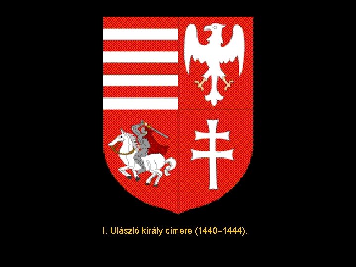 I. Ulászló király címere (1440– 1444). 