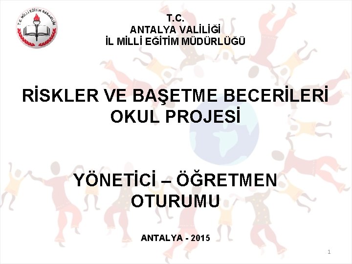 T. C. ANTALYA VALİLİĞİ İL MİLLİ EĞİTİM MÜDÜRLÜĞÜ RİSKLER VE BAŞETME BECERİLERİ OKUL PROJESİ