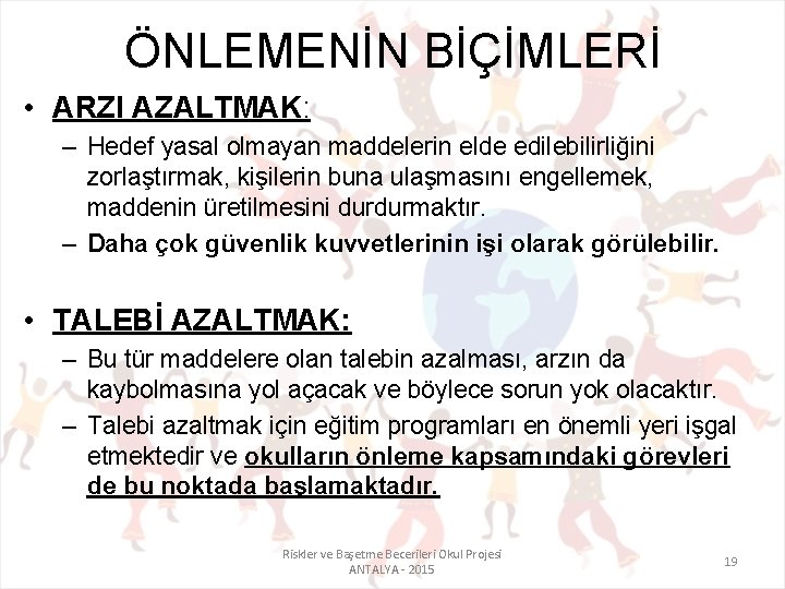 ÖNLEMENİN BİÇİMLERİ • ARZI AZALTMAK: – Hedef yasal olmayan maddelerin elde edilebilirliğini zorlaştırmak, kişilerin