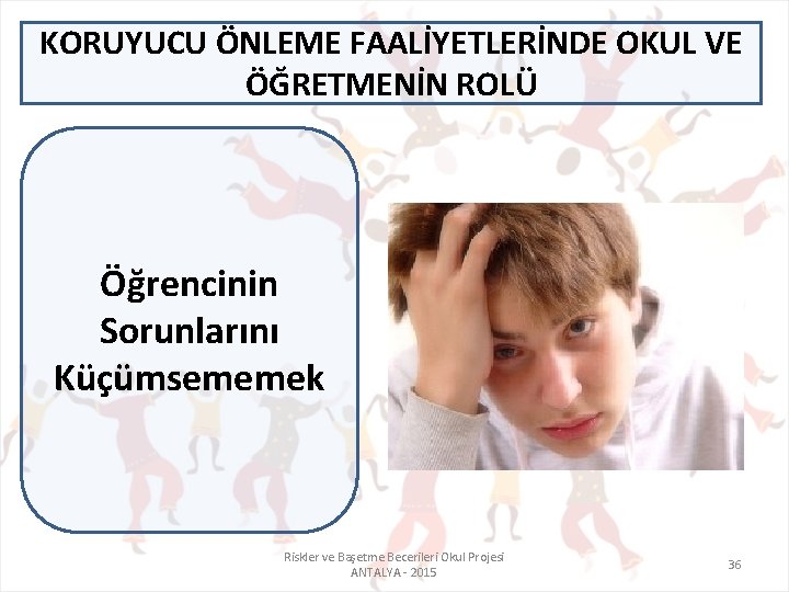 KORUYUCU ÖNLEME FAALİYETLERİNDE OKUL VE ÖĞRETMENİN ROLÜ Öğrencinin Sorunlarını Küçümsememek Riskler ve Başetme Becerileri