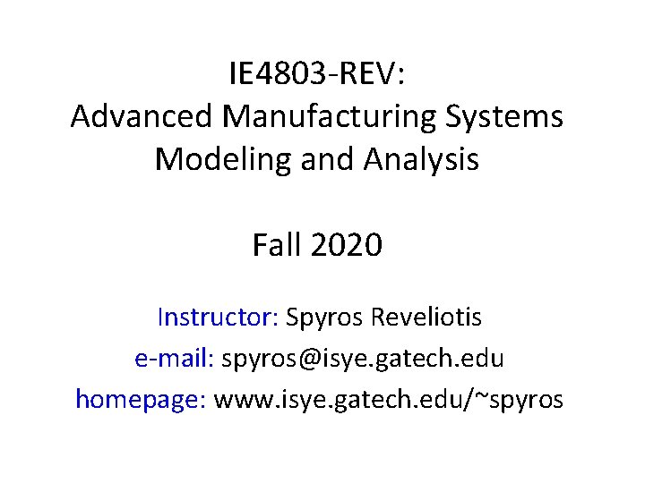 IE 4803 -REV: Advanced Manufacturing Systems Modeling and Analysis Fall 2020 Instructor: Spyros Reveliotis