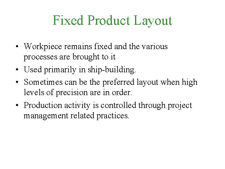 Fixed Product Layout • Workpiece remains fixed and the various processes are brought to