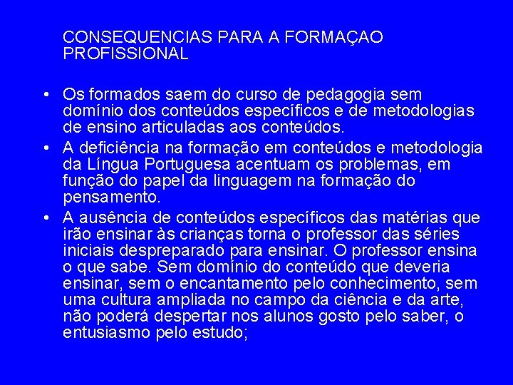 CONSEQUENCIAS PARA A FORMAÇAO PROFISSIONAL • Os formados saem do curso de pedagogia sem