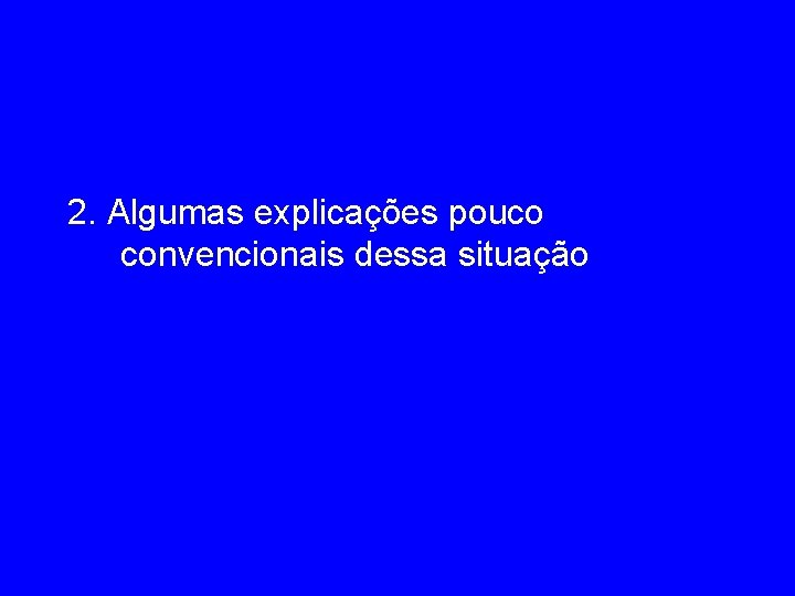 2. Algumas explicações pouco convencionais dessa situação 