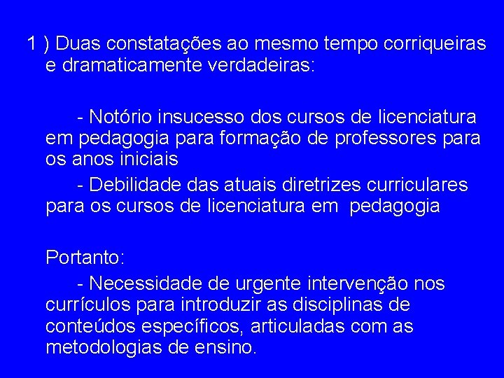 1 ) Duas constatações ao mesmo tempo corriqueiras e dramaticamente verdadeiras: - Notório insucesso