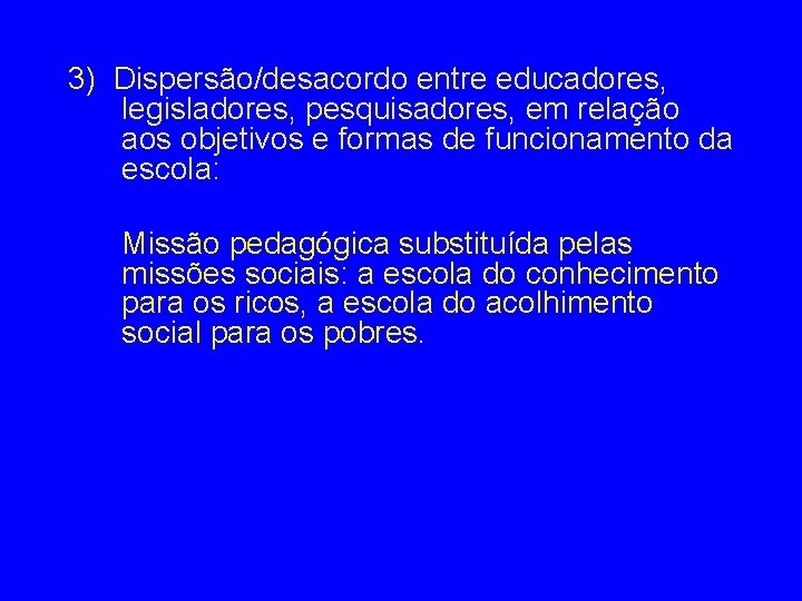 3) Dispersão/desacordo entre educadores, legisladores, pesquisadores, em relação aos objetivos e formas de funcionamento