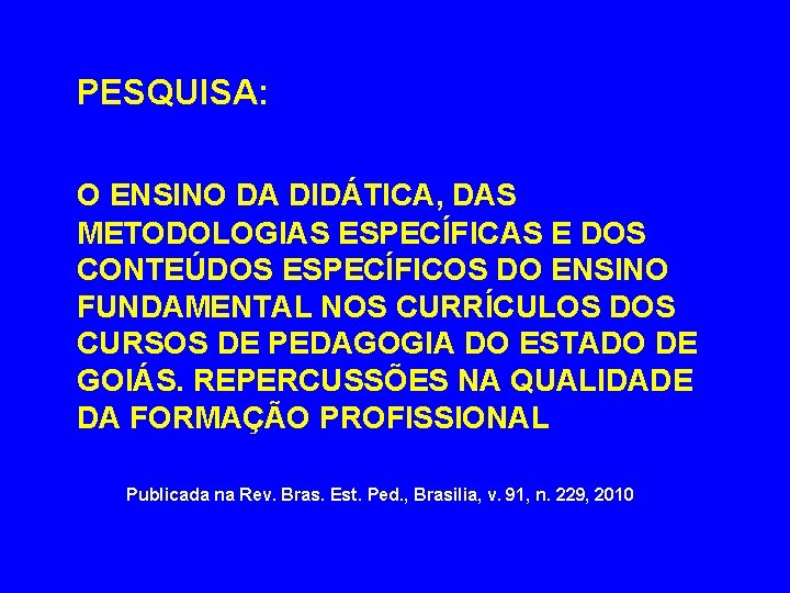 PESQUISA: O ENSINO DA DIDÁTICA, DAS METODOLOGIAS ESPECÍFICAS E DOS CONTEÚDOS ESPECÍFICOS DO ENSINO