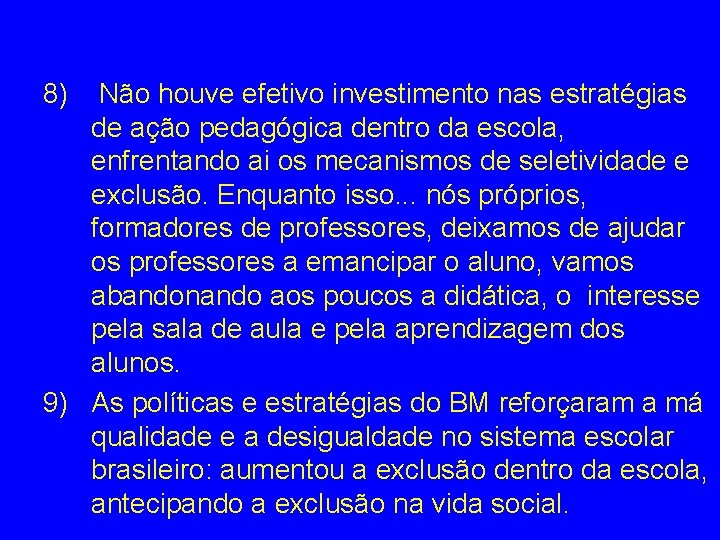 8) Não houve efetivo investimento nas estratégias de ação pedagógica dentro da escola, enfrentando