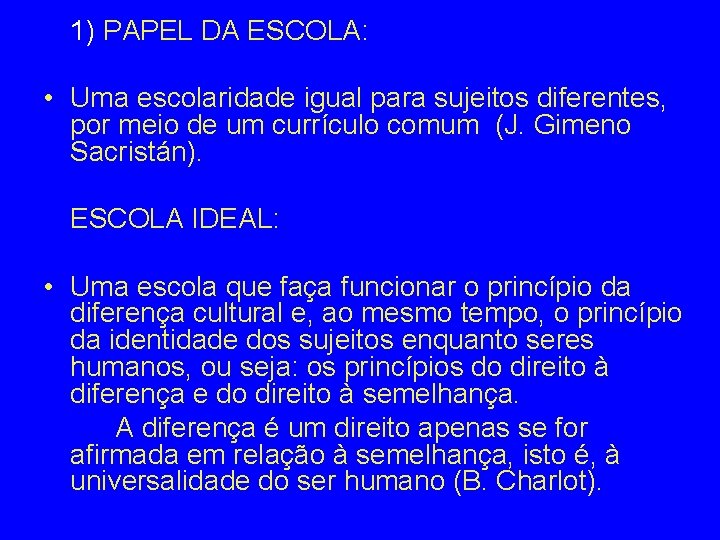 1) PAPEL DA ESCOLA: • Uma escolaridade igual para sujeitos diferentes, por meio de