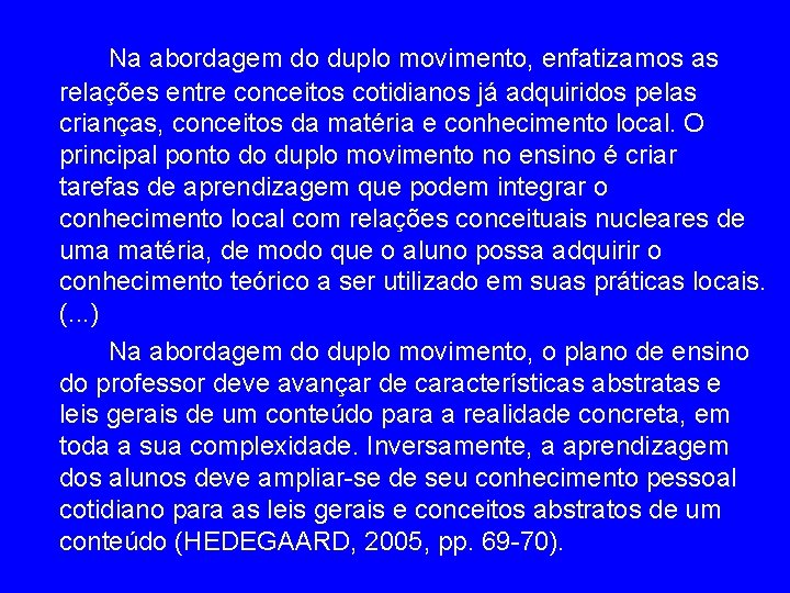 Na abordagem do duplo movimento, enfatizamos as relações entre conceitos cotidianos já adquiridos pelas