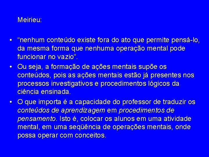 Meirieu: • “nenhum conteúdo existe fora do ato que permite pensá-lo, da mesma forma