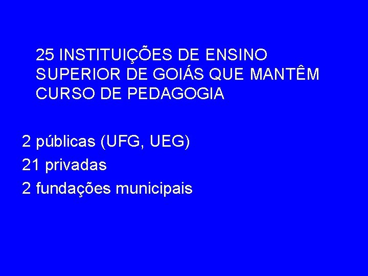 25 INSTITUIÇÕES DE ENSINO SUPERIOR DE GOIÁS QUE MANTÊM CURSO DE PEDAGOGIA 2 públicas