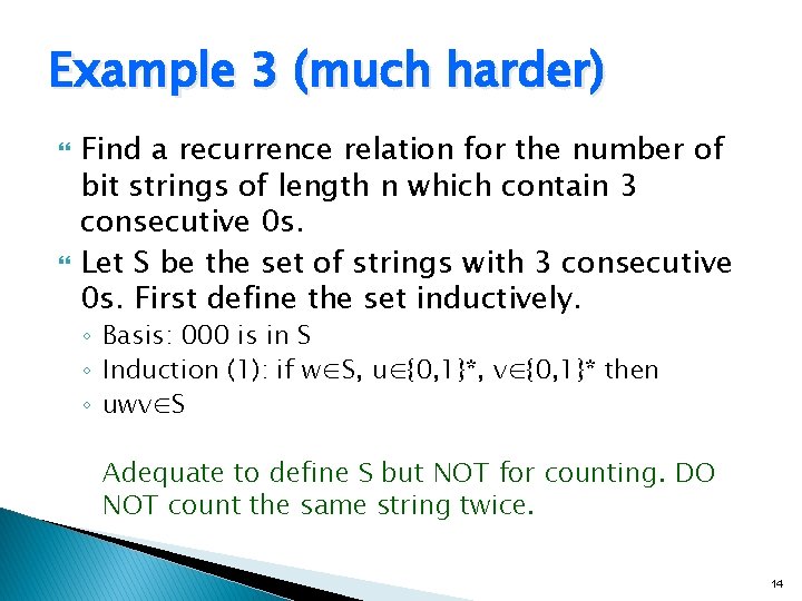 Example 3 (much harder) Find a recurrence relation for the number of bit strings Example 3 (much harder) Find a recurrence relation for the number of bit strings
