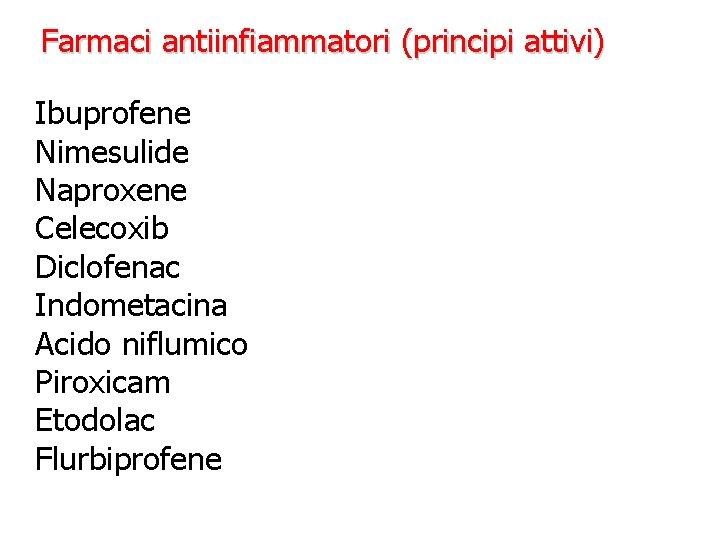 Farmaci antiinfiammatori (principi attivi) Ibuprofene Nimesulide Naproxene Celecoxib Diclofenac Indometacina Acido niflumico Piroxicam Etodolac