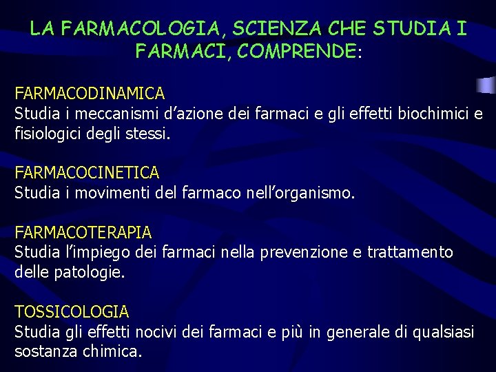 LA FARMACOLOGIA, SCIENZA CHE STUDIA I FARMACI, COMPRENDE: FARMACODINAMICA Studia i meccanismi d’azione dei