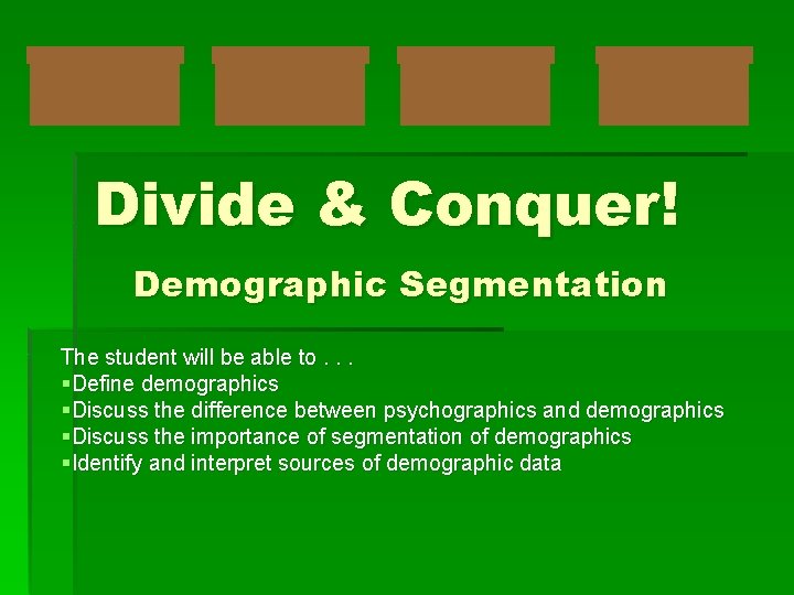 Divide & Conquer! Demographic Segmentation The student will be able to. . . §Define