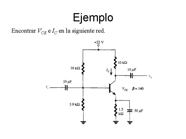 Ejemplo Encontrar VCE e IC en la siguiente red. Ejemplo Encontrar VCE e IC en la siguiente red.