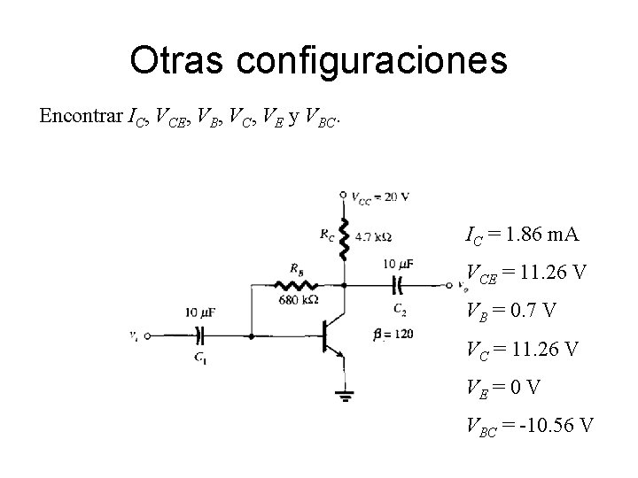 Otras configuraciones Encontrar IC, VCE, VB, VC, VE y VBC. IC = 1. 86 Otras configuraciones Encontrar IC, VCE, VB, VC, VE y VBC. IC = 1. 86
